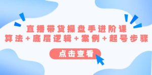 直播带货/操盘手/进阶课，算法+底层逻辑+案例+起号步骤-享创网