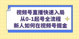 视频号直播快速入局:从0-1起号全流程,新人如何在视频号掘金-享创网