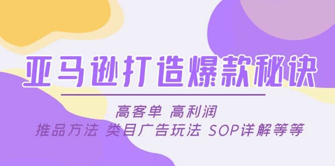 亚马逊打造爆款秘诀：高客单 高利润 推品方法 类目广告玩法 SOP详解等等-享创网