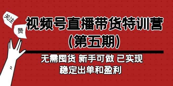 视频号直播带货特训营（第五期）无需囤货 新手可做 已实现稳定出单和盈利-享创网