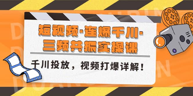 短视频·连爆千川·三频共振实操课，千川投放，视频打爆讲解-享创网