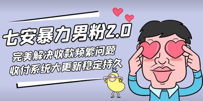 七安暴力男粉2.0 完美解决收款频繁问题 收付系统大更新稳定持久(教程+素材)-享创网