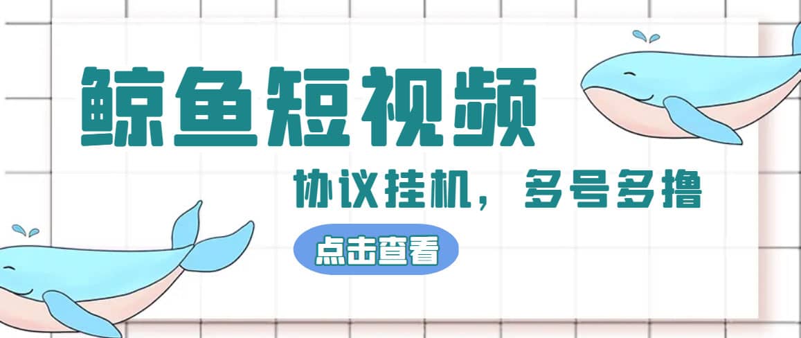 单号300+鲸鱼短视频协议挂机全网首发 多号无限做号独家项目打金(多号协议+教程)-享创网