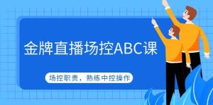 金牌直播场控ABC课,场控职责,熟练中控操作-享创网