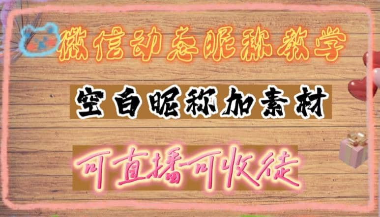 微信动态昵称设置方法，可抖音直播引流，日赚上百【详细视频教程+素材】-享创网