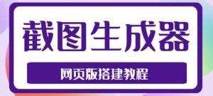 2023最新在线截图生成器源码+搭建视频教程，支持电脑和手机端在线制作生成-享创网
