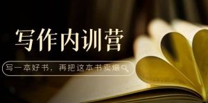 写作内训营：百万级大佬教你如何写一本好书，再把这本书卖爆-享创网