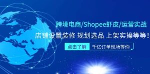 跨境电商/Shopee虾皮/运营实战训练营：店铺设置装修 规划选品 上架实操等等-享创网