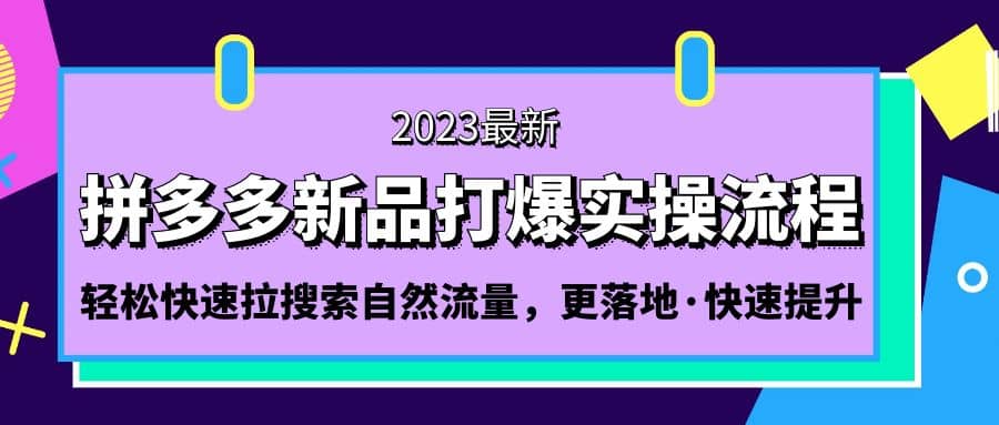 拼多多-新品打爆实操流程：轻松快速拉搜索自然流量，更落地·快速提升-享创网