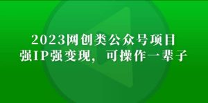 2023网创类公众号项目,强IP强变现,可操作一辈子-享创网