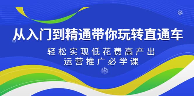 从入门到精通带你玩转直通车：轻松实现低花费高产出，35节运营推广必学课-享创网