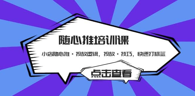 随心推培训课：小店随心推·投放逻辑，投放·技巧，快速打标签-享创网