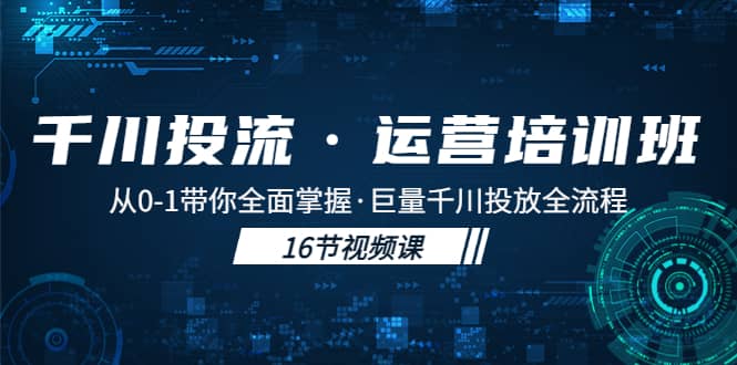 千川投流·运营培训班：从0-1带你全面掌握·巨量千川投放全流程-享创网