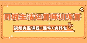 某收费培训-同城生活运营师训练营(视频完整课程+课件+资料包)无水印-享创网