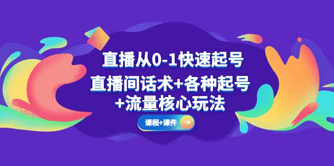 直播从0-1快速起号，直播间话术+各种起号+流量核心玩法(全套课程+课件)-享创网