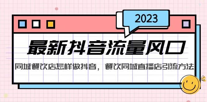 2023最新抖音流量风口，同城餐饮店怎样做抖音，餐饮同城直播店引流方法-享创网