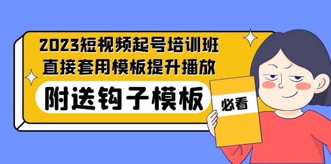 2023最新短视频起号培训班：直接套用模板提升播放，附送钩子模板-31节课-享创网