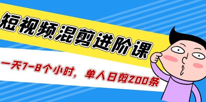 短视频混剪/进阶课，一天7-8个小时，单人日剪200条实战攻略教学-享创网