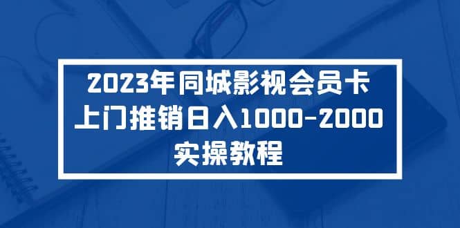 2023年同城影视会员卡上门推销实操教程-享创网