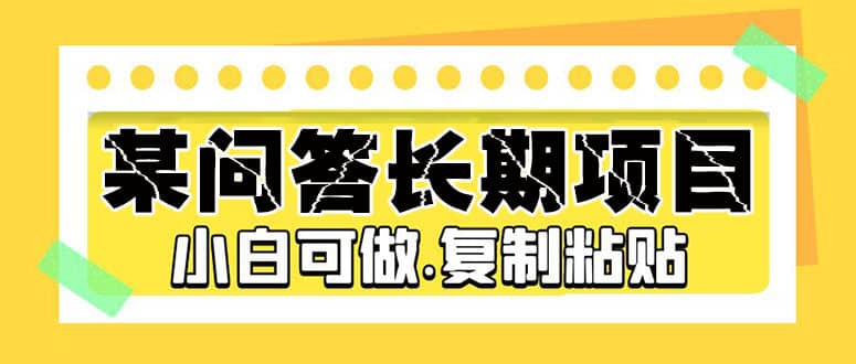 某问答长期项目，简单复制粘贴，小白可做-享创网