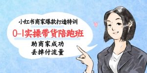 小红书商家爆款打造特训(14期)0-1实操带货陪跑班,助商家成功丢掉付流量-享创网