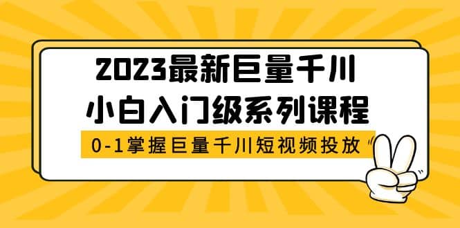 2023最新巨量千川小白入门级系列课程，从0-1掌握巨量千川短视频投放-享创网