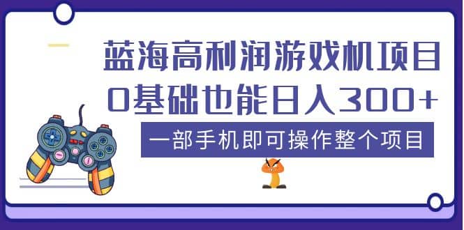 蓝海高利润游戏机项目，0基础也能日入300+。一部手机即可操作整个项目-享创网