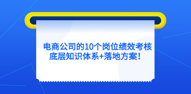 电商公司的10个岗位绩效考核的底层知识体系+落地方案-享创网