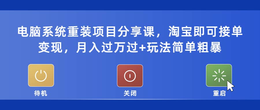 电脑系统重装项目分享课，淘宝即可接单变现-享创网