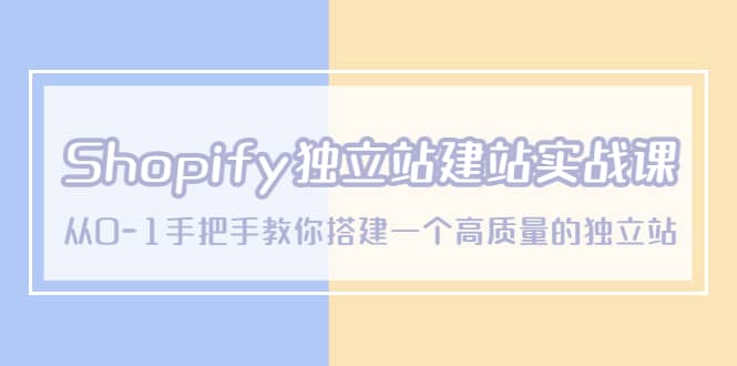 Shopify独立站/建站实战课，从0-1手把手教你搭建一个高质量的独立站-享创网