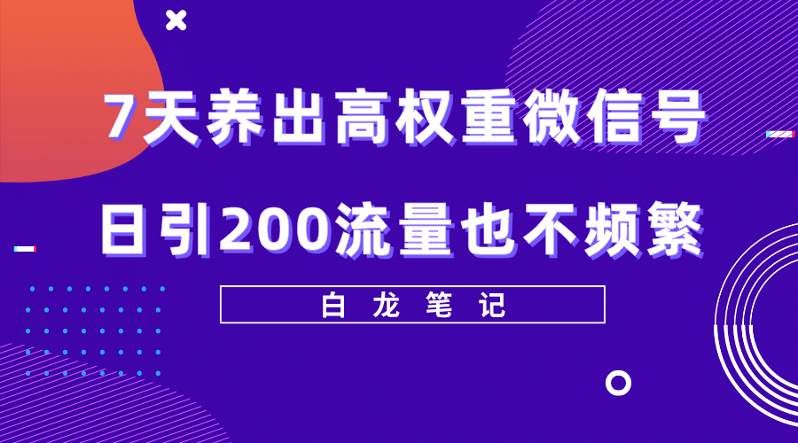 7天养出高权重微信号，日引200流量也不频繁，方法价值3680元-享创网