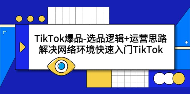 TikTok爆品-选品逻辑+运营思路：解决网络环境快速入门TikTok-享创网