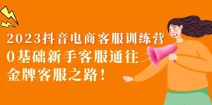 2023抖音·电商客服训练营:0基础新手客服通往金牌客服之路-享创网