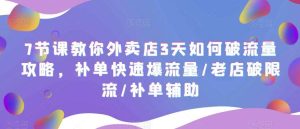 7节课教你外卖店3天如何破流量攻略，补单快速爆流量/老店破限流/补单辅助-享创网
