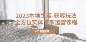 2023本地生活-获客玩法,全方位实体商家运营课程(9节视频课)-享创网