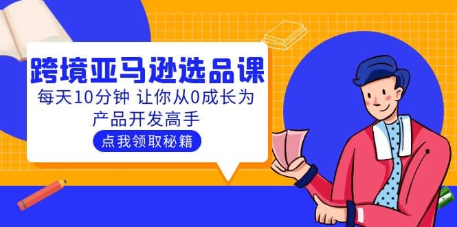 聪明人都在学的跨境亚马逊选品课：每天10分钟 让你从0成长为产品开发高手-享创网