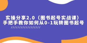 实操分享2.0（图书起号实战课），手把手教你如何从0-1玩转图书起号-享创网