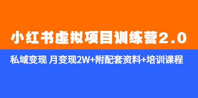 《小红书虚拟项目训练营2.0-更新》私域变现 月变现2W+附配套资料+培训课程-享创网