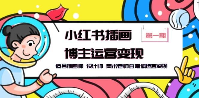 小红书插画博主运营变现-第1期，适合插画师 设计师 美术老师自媒体运营变现-享创网
