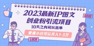 2023最新IP图文创业粉引流项目,10天之内可以出单 普通小白可以月入1-3万-享创网