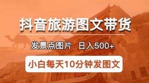 抖音旅游图文带货项目,每天半小时发景点图片日入500+长期稳定项目-享创网