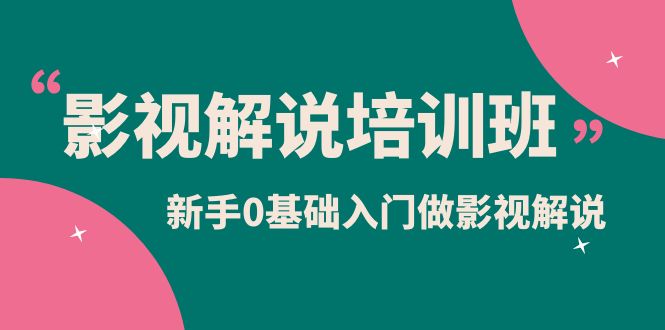 影视解说实战培训班，新手0基础入门做影视解说（10节视频课）-享创网