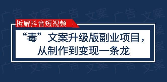 拆解抖音短视频：“毒”文案升级版副业项目，从制作到变现（教程+素材）-享创网