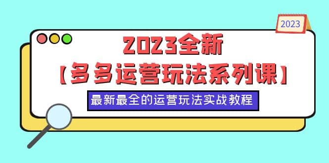 2023全新【多多运营玩法系列课】，最新最全的运营玩法，50节实战教程-享创网