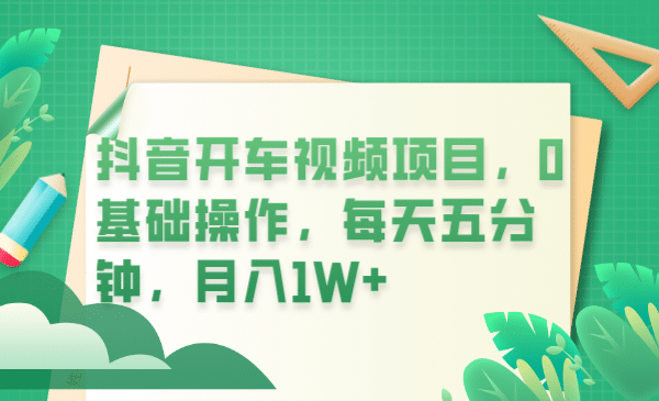 抖音开车视频项目，0基础操作，每天五分钟，月入1W+-享创网