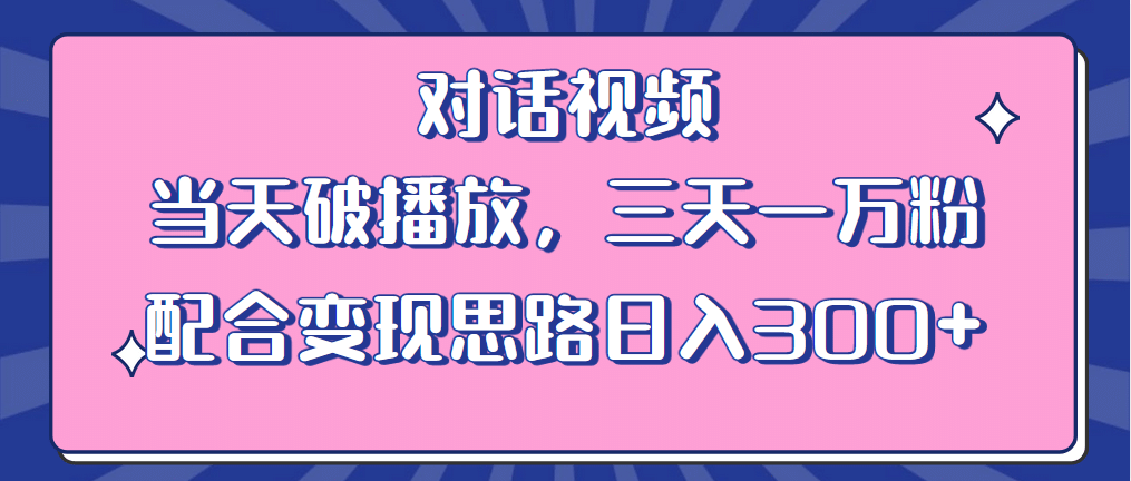 情感类对话视频 当天破播放 三天一万粉 配合变现思路日入300+（教程+素材）-享创网