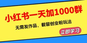 小红书一天加1000群，无需发作品，截留创业粉玩法 （附软件）-享创网
