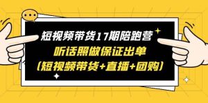 短视频带货17期陪跑营 听话照做保证出单(短视频带货+直播+团购)-享创网