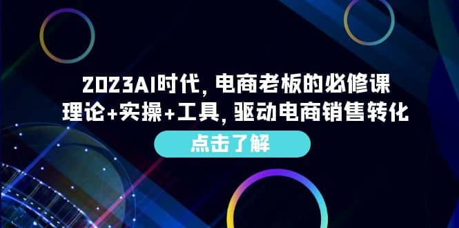 2023AI·时代，电商老板的必修课，理论+实操+工具，驱动电商销售转化-享创网