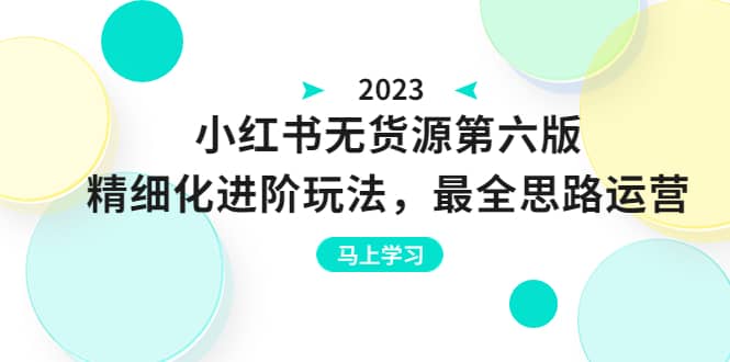 绅白不白·小红书无货源第六版，精细化进阶玩法，最全思路运营，可长久操作-享创网